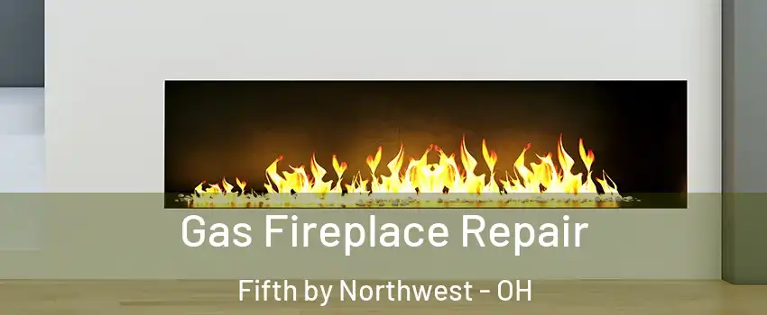 Gas Fireplace Repair Fifth by Northwest - OH