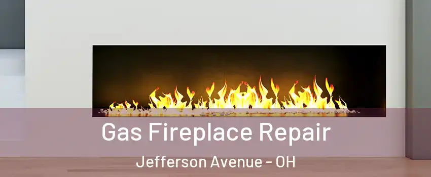 Gas Fireplace Repair Jefferson Avenue - OH