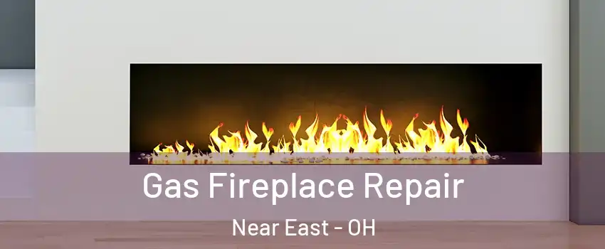 Gas Fireplace Repair Near East - OH