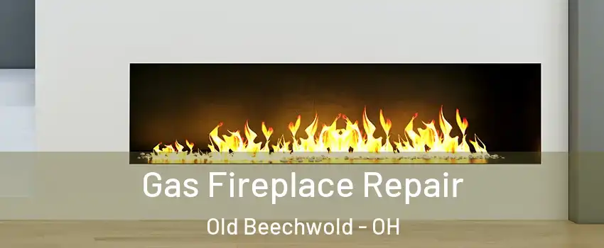Gas Fireplace Repair Old Beechwold - OH