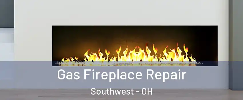 Gas Fireplace Repair Southwest - OH