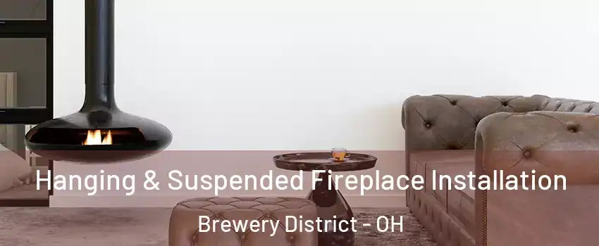 Hanging & Suspended Fireplace Installation Brewery District - OH