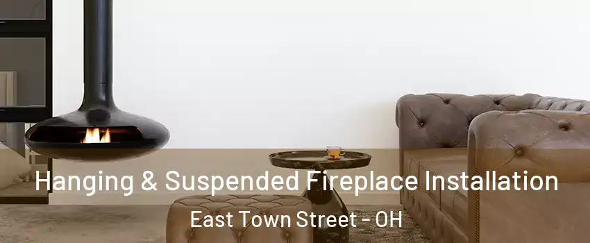Hanging & Suspended Fireplace Installation East Town Street - OH