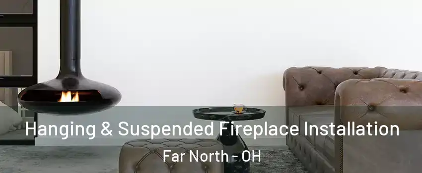Hanging & Suspended Fireplace Installation Far North - OH
