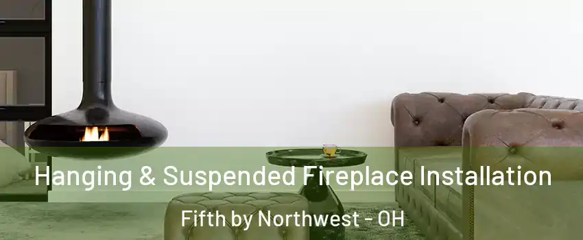 Hanging & Suspended Fireplace Installation Fifth by Northwest - OH