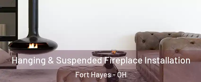 Hanging & Suspended Fireplace Installation Fort Hayes - OH