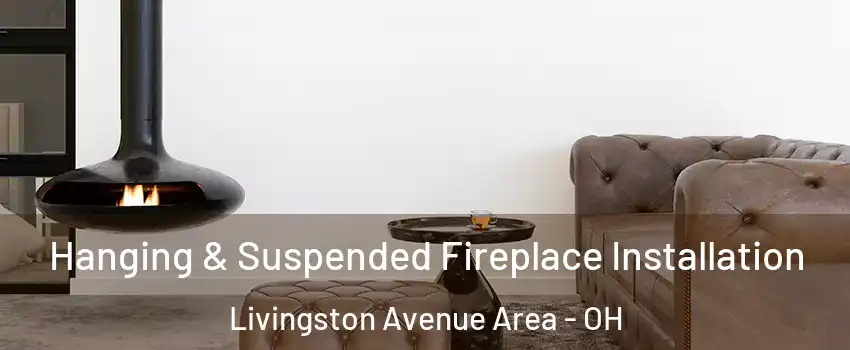 Hanging & Suspended Fireplace Installation Livingston Avenue Area - OH