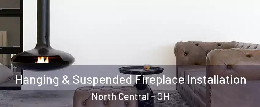Hanging & Suspended Fireplace Installation North Central - OH