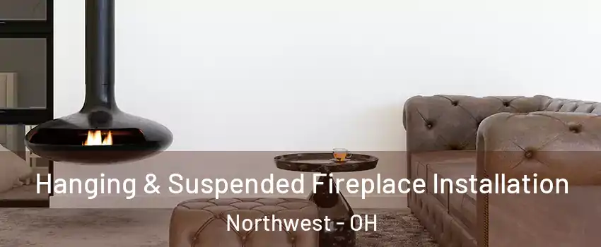 Hanging & Suspended Fireplace Installation Northwest - OH