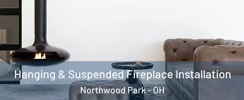 Hanging & Suspended Fireplace Installation Northwood Park - OH