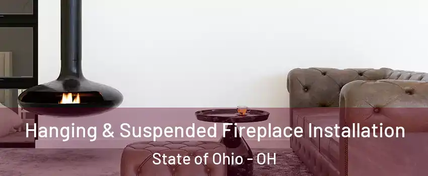 Hanging & Suspended Fireplace Installation State of Ohio - OH