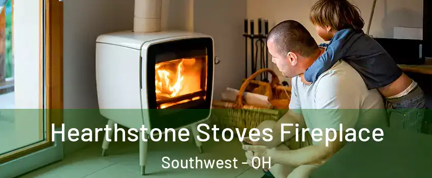 Hearthstone Stoves Fireplace Southwest - OH