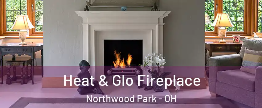 Heat & Glo Fireplace Northwood Park - OH