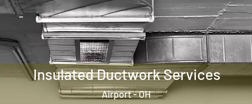 Insulated Ductwork Services Airport - OH