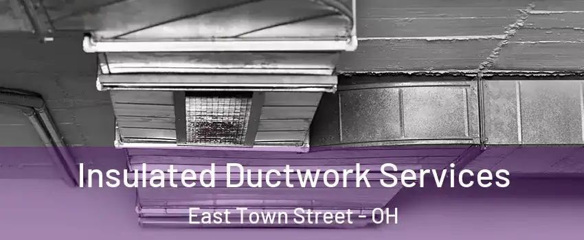 Insulated Ductwork Services East Town Street - OH