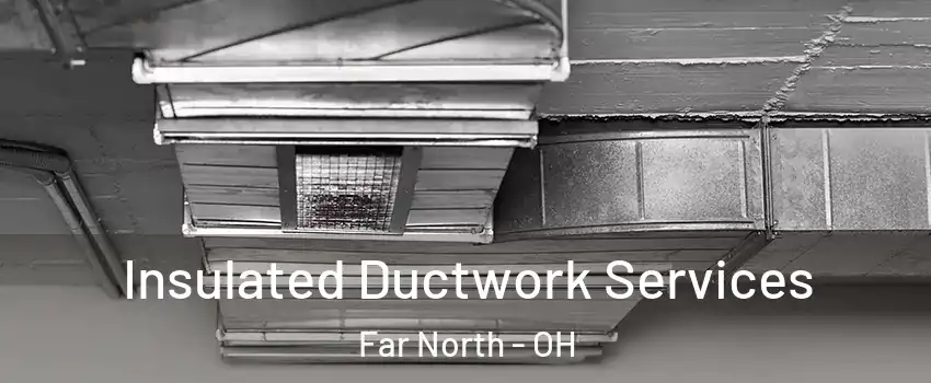 Insulated Ductwork Services Far North - OH