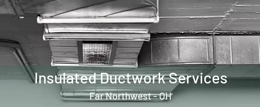 Insulated Ductwork Services Far Northwest - OH