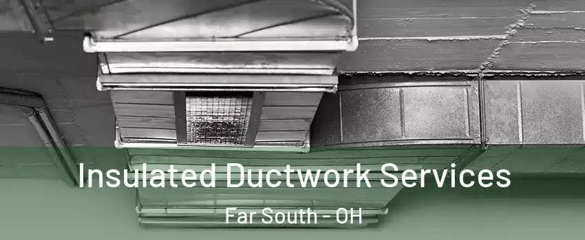 Insulated Ductwork Services Far South - OH