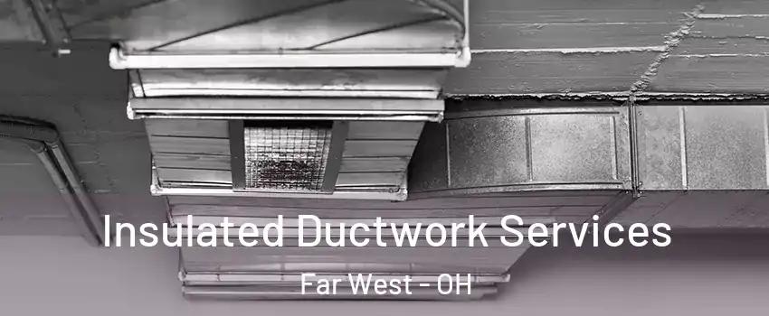 Insulated Ductwork Services Far West - OH