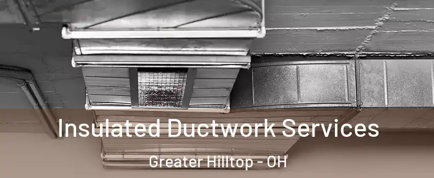 Insulated Ductwork Services Greater Hilltop - OH