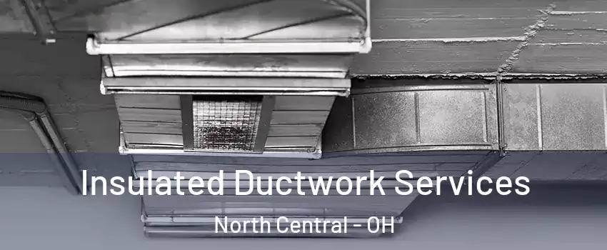 Insulated Ductwork Services North Central - OH