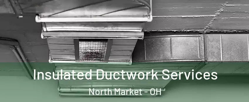 Insulated Ductwork Services North Market - OH
