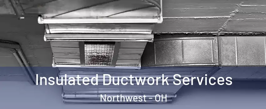 Insulated Ductwork Services Northwest - OH