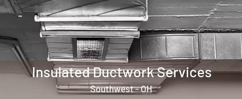 Insulated Ductwork Services Southwest - OH