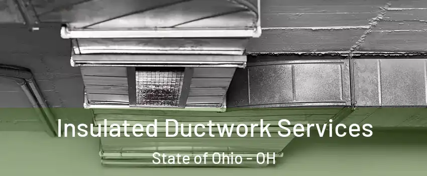 Insulated Ductwork Services State of Ohio - OH