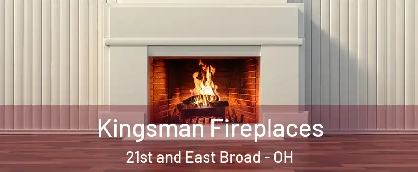 Kingsman Fireplaces 21st and East Broad - OH