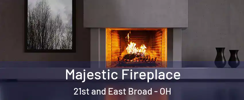 Majestic Fireplace 21st and East Broad - OH