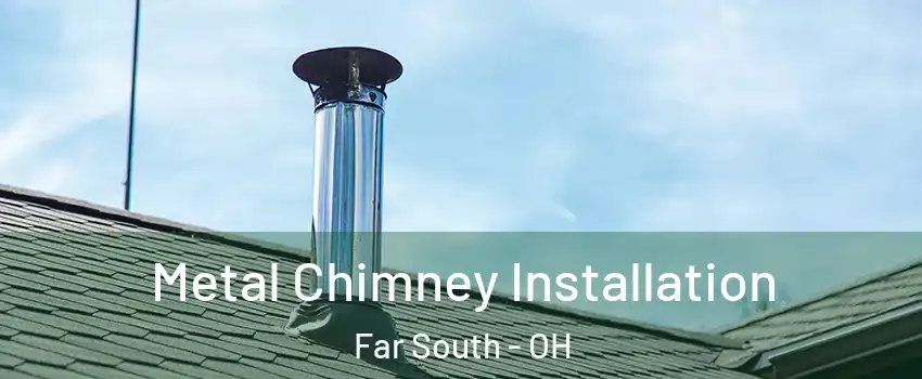 Metal Chimney Installation Far South - OH