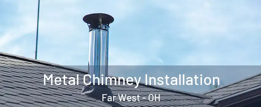 Metal Chimney Installation Far West - OH
