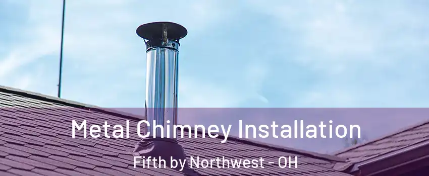 Metal Chimney Installation Fifth by Northwest - OH