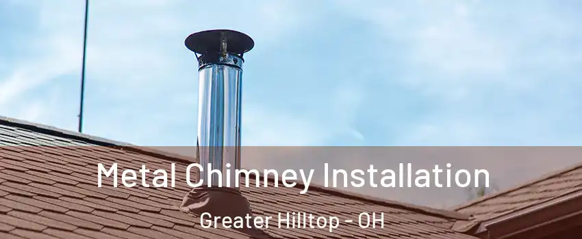 Metal Chimney Installation Greater Hilltop - OH