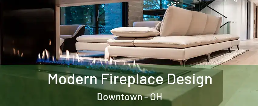 Modern Fireplace Design Downtown - OH