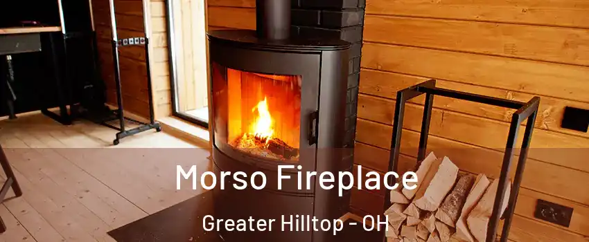 Morso Fireplace Greater Hilltop - OH