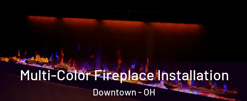 Multi-Color Fireplace Installation Downtown - OH