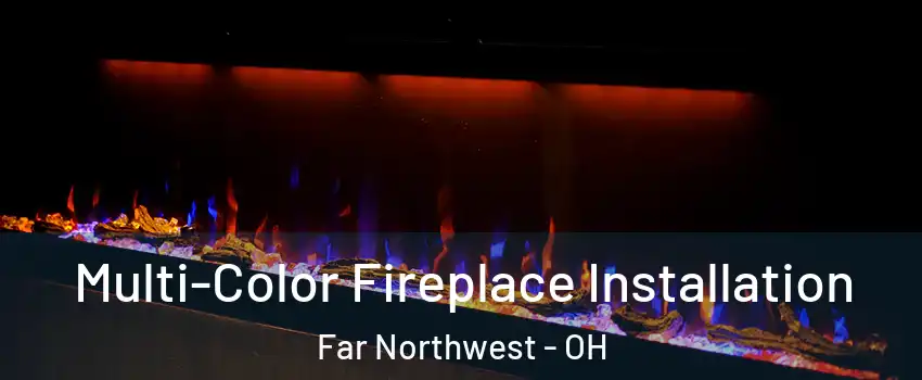 Multi-Color Fireplace Installation Far Northwest - OH