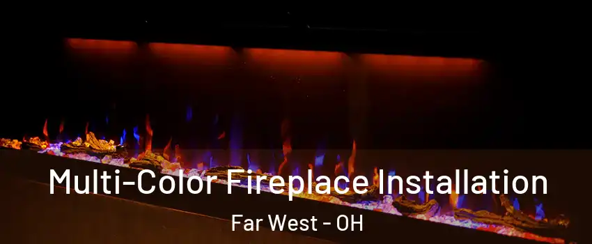 Multi-Color Fireplace Installation Far West - OH