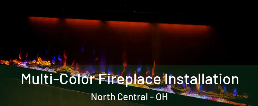 Multi-Color Fireplace Installation North Central - OH