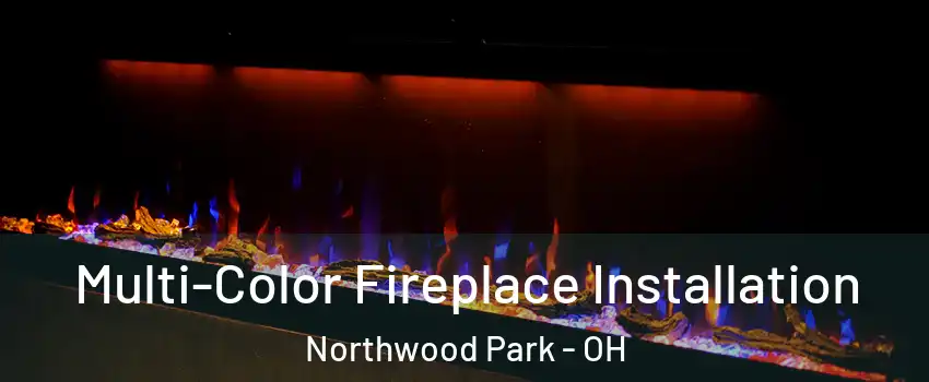 Multi-Color Fireplace Installation Northwood Park - OH