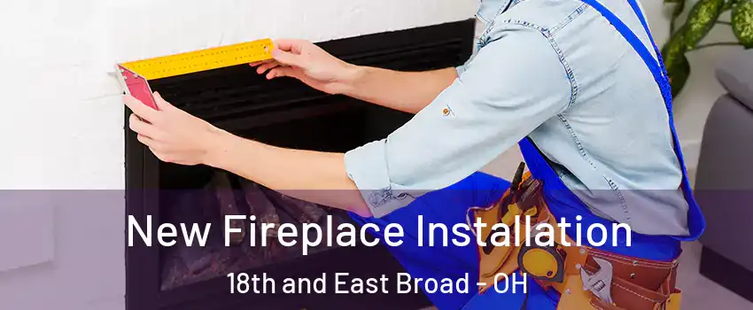 New Fireplace Installation 18th and East Broad - OH
