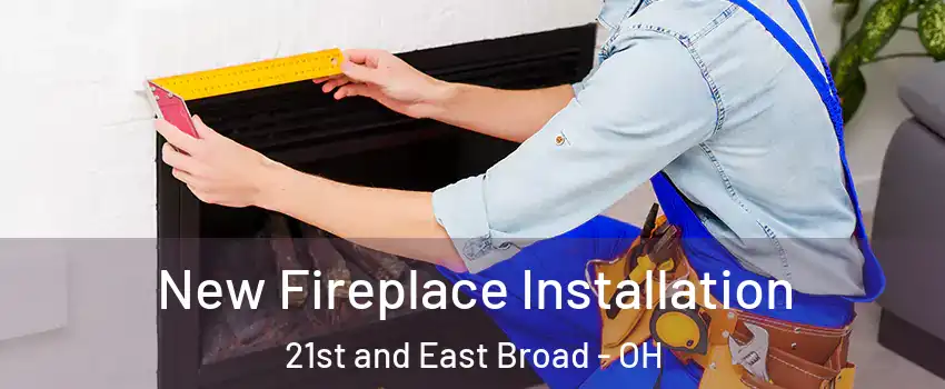 New Fireplace Installation 21st and East Broad - OH
