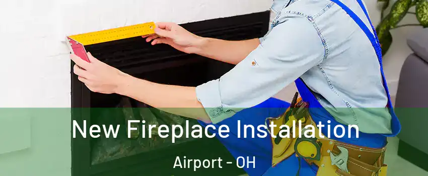 New Fireplace Installation Airport - OH