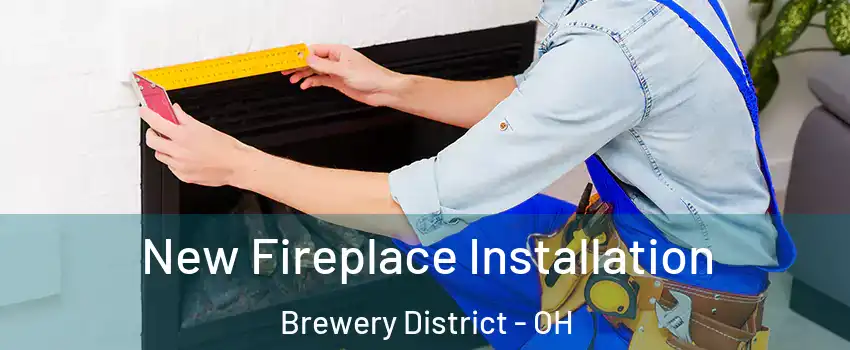 New Fireplace Installation Brewery District - OH