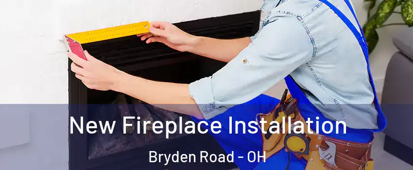 New Fireplace Installation Bryden Road - OH