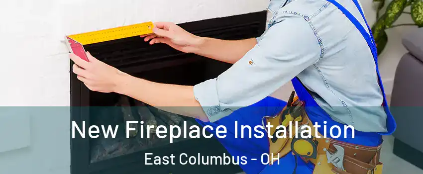 New Fireplace Installation East Columbus - OH