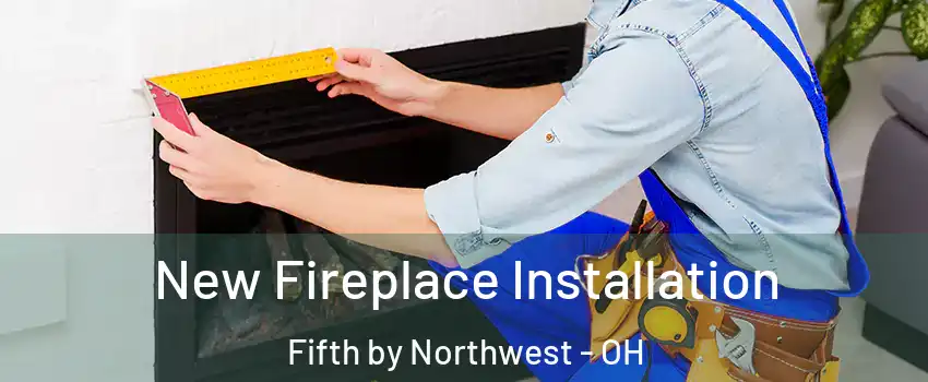 New Fireplace Installation Fifth by Northwest - OH