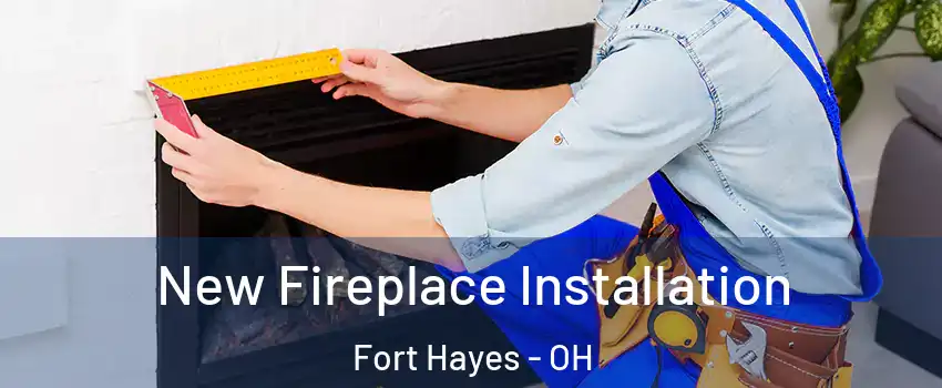 New Fireplace Installation Fort Hayes - OH